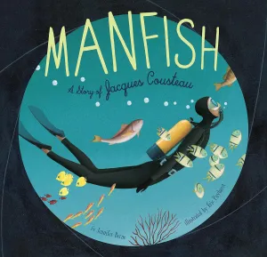 Manfish: A Story of Jacques Cousteau (Jacques Cousteau Book for Kids, Children's Ocean Book, Underwater Picture Book for Kids) Paperback  Picture Book, March 3, 2015